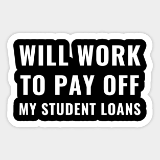 Funny Will Work To Pay Off My Student Loans College Graduation Debt Sticker